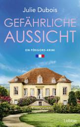 Icon image Gefährliche Aussicht: Ein Périgord-Krimi. Ein mysteriöser Todesfall in einer Traumvilla in Frankreichs Feinschmeckerparadies - mitreißend und atmosphärisch