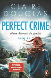 Slika ikone Perfect Crime - Wenn niemand dir glaubt: Thriller. Der neue Thriller von Nr.-1-SPIEGEL- Bestseller-Autorin Claire Douglas