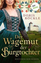 Imagen de ícono de Der Wagemut der Burgtochter: Historischer Roman │ Die Rheintal-Frauen 5