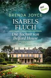 Imagen de ícono de Isabels Fluch: Die Tochter von Belford House: Roman – Die jahrhundertealten Geheimnisse zweier Adelsfamilien