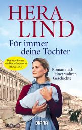 Slika ikone Für immer deine Tochter: Roman nach einer wahren Geschichte