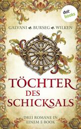 Icon image Töchter des Schicksals: Drei Romane in einem eBook: »Die geheime Königin« von Gabriela Galvani, »Die Zofe der Königin« von Katrin Burseg und »Die Malerin von Fontainebleau« von Constanze Wilken