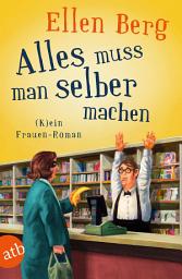 Icon image Alles muss man selber machen: (K)ein Frauen-Roman