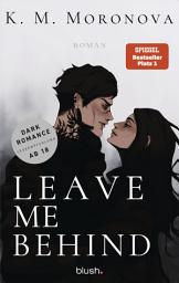Icon image Leave Me Behind: Roman - Der Dark-Romance-Hype endlich auf Deutsch!